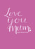 love you mum love you Mothers Day Card 34859 created by Missycards