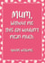 Cheeky Mothers Day Card - Mum - Daisies - Mum Without Me This Day Wouldn't Mean Much You're Welcome created by Chubby Sparrow