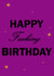 happy fucking birthday fucking Birthday Card 43667 created by Dougie Designs