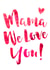 Mama We Love You Mother's Day Card created by Dig The Earth