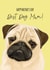 dog mum pug Mothers Day Card 31375 created by Duckduckle Design