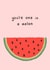You’re one in a melon created by Becky D Designs 