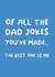 Of all the Dad jokes you've made... the best one is me! Funny Father's Day Card created by This is Awesome
