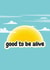 Good To Be Alive Celebration created by Fighty Pants