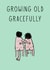 Grow old gracefully  created by Cheeky Cards by Ginger