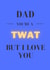 Dad you're a Twat Father's Day Card created by Pique Design