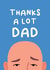 Thanks a lot Dad - Bald Funny Father's Day Card created by This is Awesome