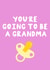 Congrats - You’re going to be a grandma created by Lucy Sutton