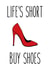 Life's short. Buy shoes. created by Stefan Rayner