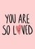 You are so loved Card created by Phoebe Harris