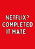 Netflix? Completed it mate created by Meg's Creative Outlet