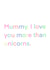 Mummy I Love You more than unicorns created by Mad’s Media