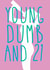 Young Dumb and 21 created by Blue Goldfish