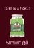 I'd be in a pickle without you created by Carmel Goldstein