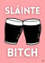 Sláinte Bitch Irish Birthday Celebration Card created by Irish Sayings Printed by Bronaghraff