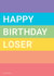 Happy Birthday Loser birthday card created by It's Tom Design 