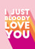 Modern Typography Anniversary Card / Valentines Day Card - I Just Bloody Love You created by Lucy Marie Design