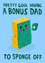 Cheeky Fathers Day Card - Step Dad -Pretty Cool Having A Bonus Dad To Sponge Off created by Lucy Maggie Designs