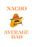 Nacho Average Dad 1001 created by KokoandDoo