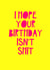 Funny Birthday Card - I Hope Your Birthday Isn't Shit created by Jade Muat-Dodd