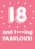 18 and f****** FABULOUS - 18th Birthday Card created by @Laura Lonsdale Designs