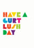Have a Gurt Lush Day created by Goosey Goose Design