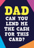 Lend me cash for this Card Funny Fathers Day Card created by Dean Morris Cards