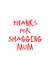 Thanks for Shagging Mum Card created by CheekyChap Cards