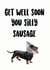 Get well soon you silly sausage Dachshund card - funny get well soon card created by SVHIllustration