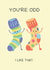 You're Odd, I Like That created by Tilly Scribbles