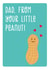 DAD, FROM YOUR LITTLE PEANUT - FATHER'S DAY CARD created by The Imagination Spot