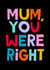 Mum You Were Right, Mother's Day Card created by Aley Wild Illustration