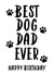 BEST DOG DAD EVER - HAPPY BIRTHDAY created by Rambos Packed