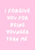 Funny Birthday Card - I Forgive You For Being Younger Than Me created by SJdesigns