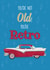 Retro Birthday Card - Classic Car - You're Not Old You're Retro created by Silky Rose Design