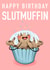 Happy birthday slutmuffin  created by Drunken Fairy 
