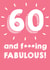 60 and F***ing Fabulous - Happy 60th Birthday Card created by @Laura Lonsdale Designs