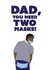 Dad You Need Two Masks fathers day card created by CatherineCritchley.