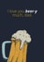 I love you beer-y much, dad created by My Touch