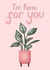 I'm Here For You Plant Card created by Silvia Volpe