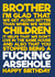 Funny Birthday card letting your brother know he used to be an arsehole created by Blind Faith