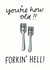 You're how old? Forkin' hell! created by Peggs Row Prints