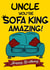 Funny birthday card for Uncle you’re sofa king amazing created by Kerrylovescards