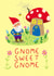 Gnome Sweet Gnome created by Holly Bushnell Illustration