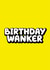 Birthday Wanker Birthday card created by Daft cards