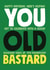 You old bastard birthday card created by Roll Creative
