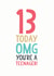 13 today OMG you're a teenager! created by The Boy and the Bear