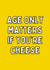 Age Only Matters If You’re Cheese Card created by Meg's Creative Outlet