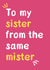 To My Sister From The Same Mister created by Katherine Lynas