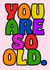 You are so old, birthday card created by PrimePrintsUK